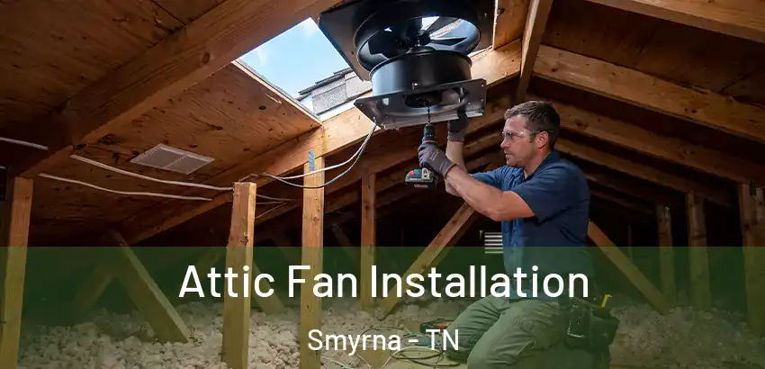  Attic Fan Installation Smyrna - TN