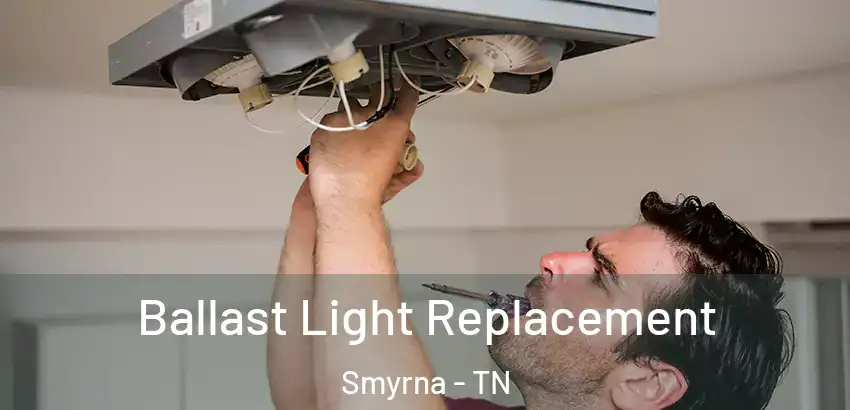 Ballast Light Replacement Smyrna - TN