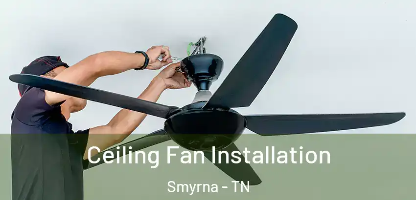 Ceiling Fan Installation Smyrna - TN