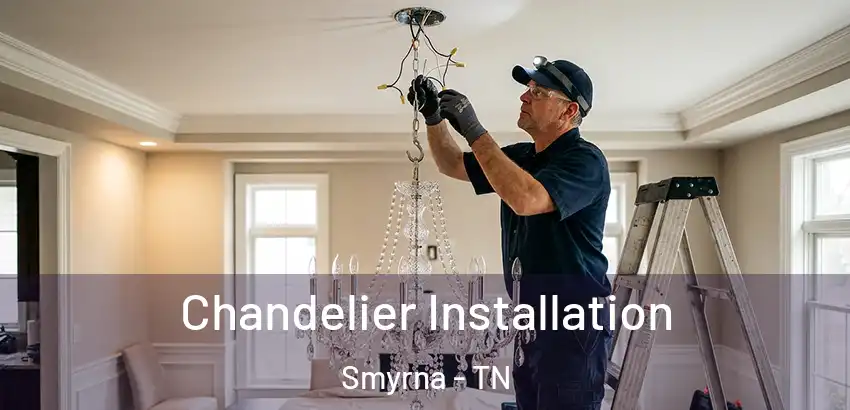 Chandelier Installation Smyrna - TN