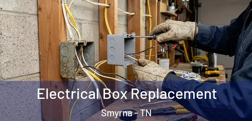 Electrical Box Replacement Smyrna - TN