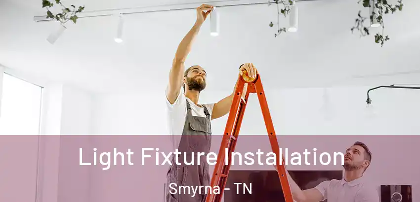  Light Fixture Installation Smyrna - TN