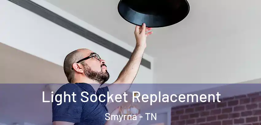 Light Socket Replacement Smyrna - TN