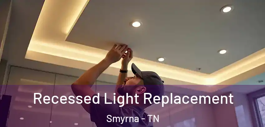 Recessed Light Replacement Smyrna - TN