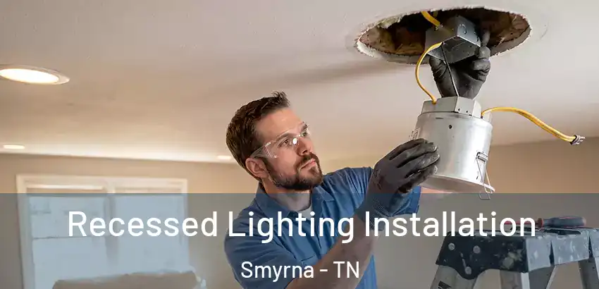  Recessed Lighting Installation Smyrna - TN