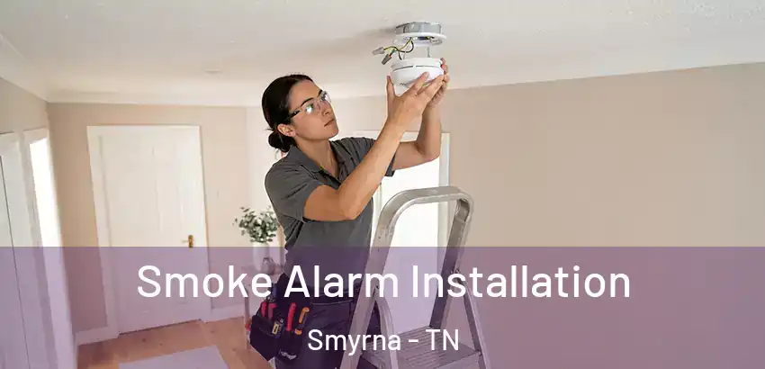  Smoke Alarm Installation Smyrna - TN